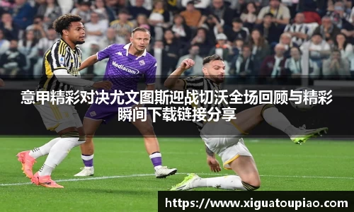 意甲精彩对决尤文图斯迎战切沃全场回顾与精彩瞬间下载链接分享
